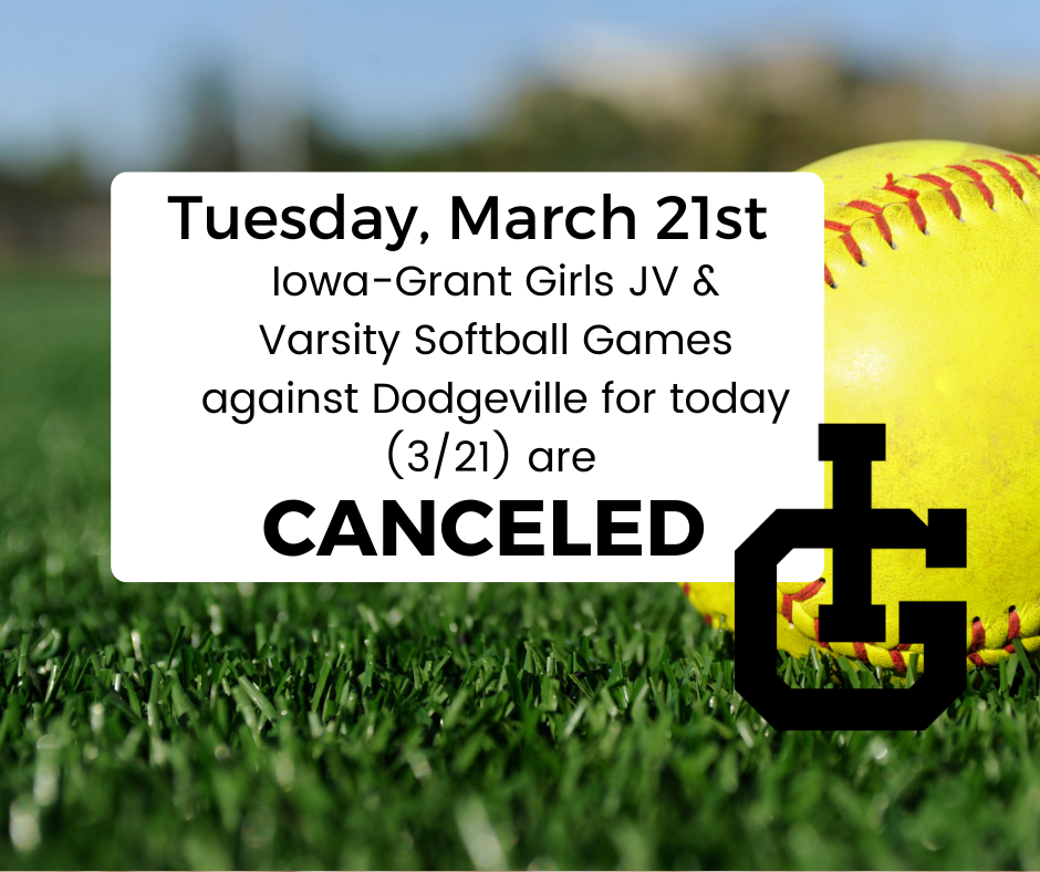 Iowa-Grant Girls JV & Varsity Softball Games against Dodgeville for today (3/21) are  CANCELED.